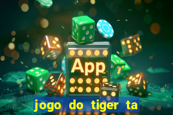 jogo do tiger ta pagando agora