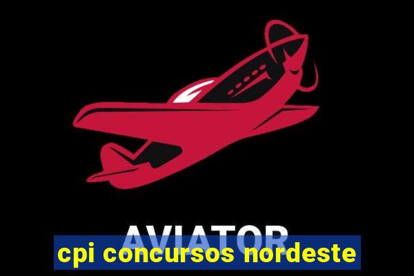 cpi concursos nordeste