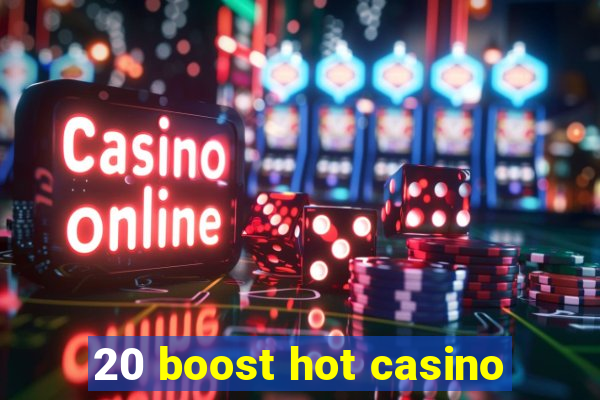 20 boost hot casino