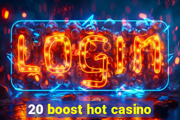 20 boost hot casino