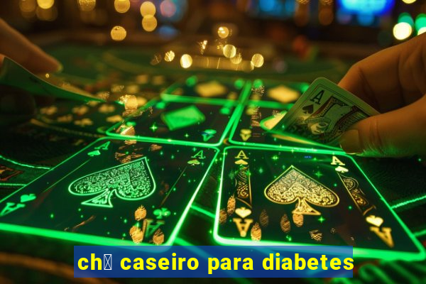 ch谩 caseiro para diabetes