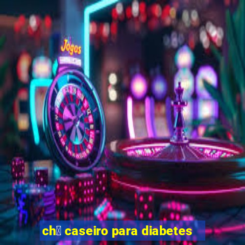 ch谩 caseiro para diabetes