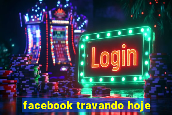 facebook travando hoje