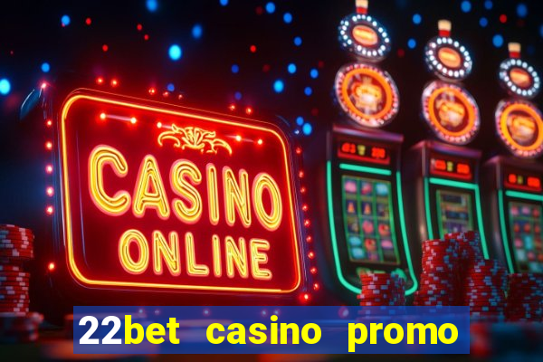 22bet casino promo code no deposit