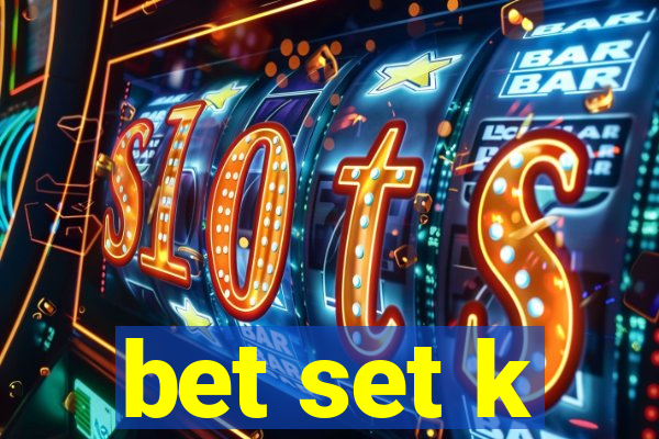 bet set k