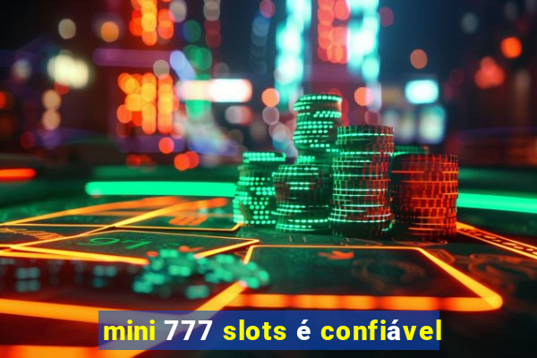 mini 777 slots é confiável