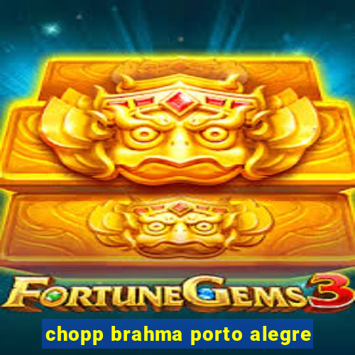 chopp brahma porto alegre