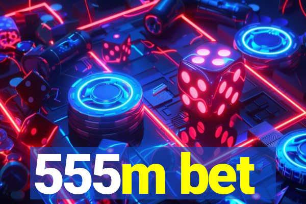 555m bet