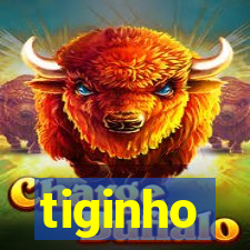 tiginho