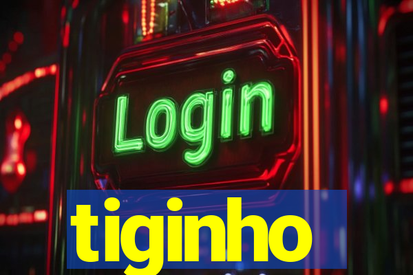 tiginho