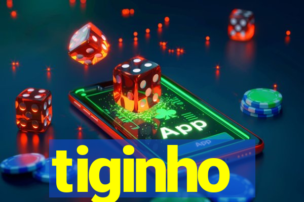 tiginho