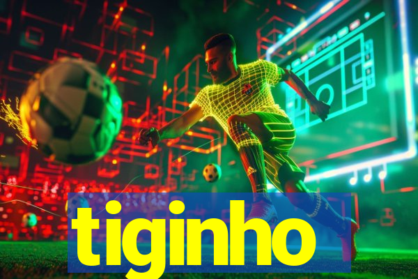 tiginho