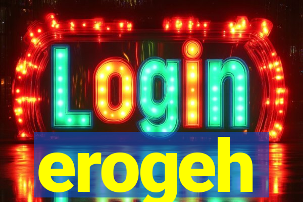 erogeh