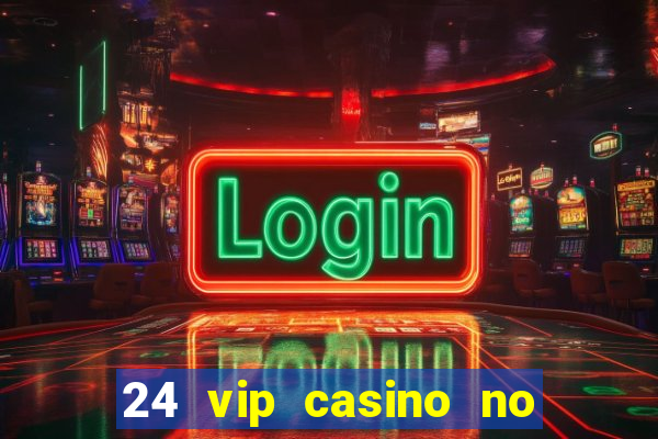 24 vip casino no deposit bonus codes 2022