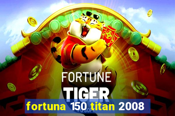 fortuna 150 titan 2008