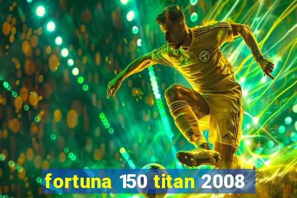 fortuna 150 titan 2008