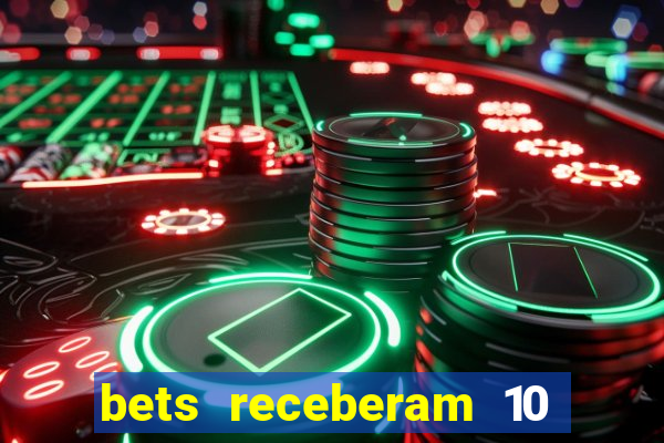 bets receberam 10 5 bi