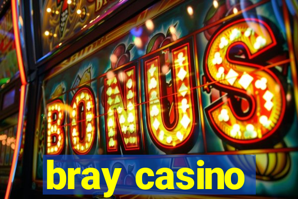 bray casino