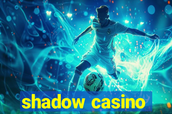 shadow casino