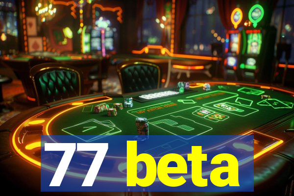 77 beta