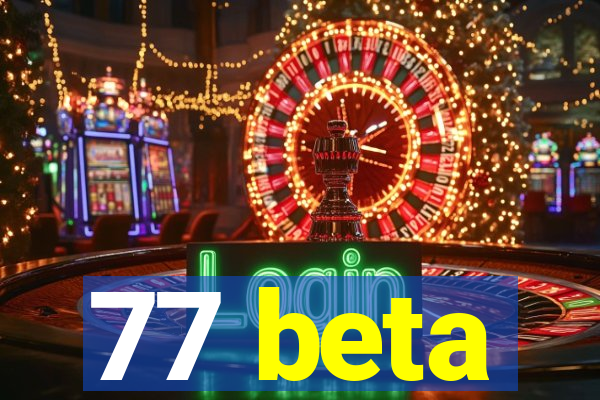 77 beta