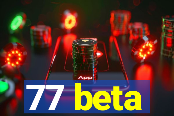 77 beta