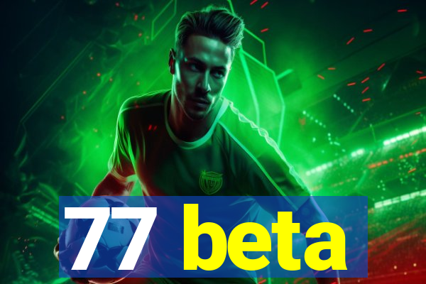 77 beta