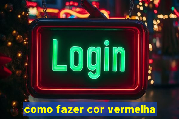 como fazer cor vermelha