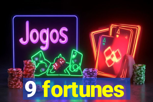 9 fortunes