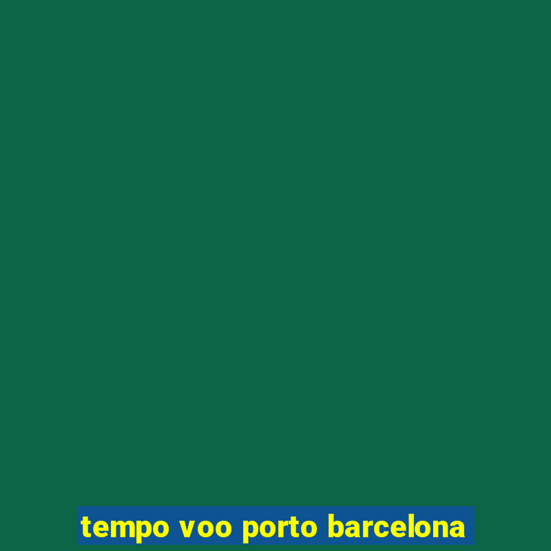 tempo voo porto barcelona