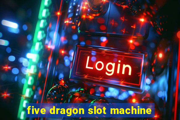 five dragon slot machine