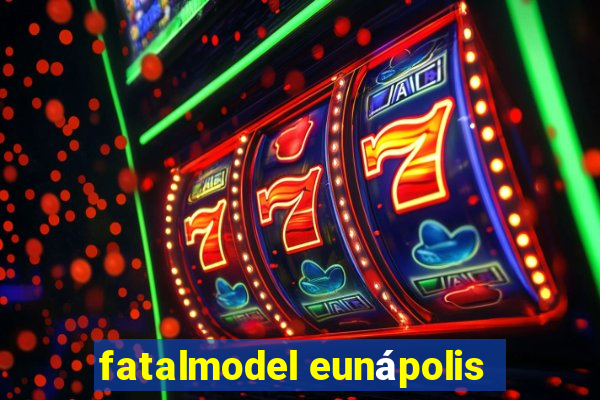 fatalmodel eunápolis