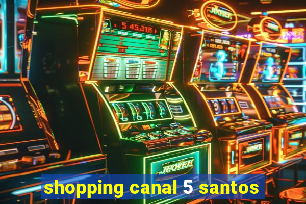 shopping canal 5 santos