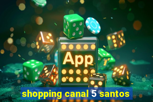 shopping canal 5 santos