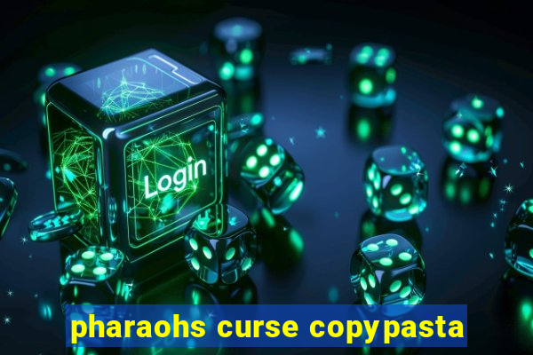 pharaohs curse copypasta