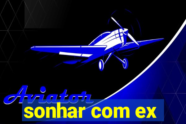 sonhar com ex