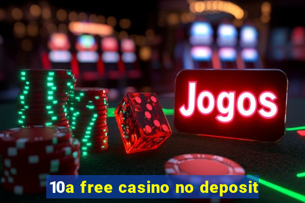 10a free casino no deposit