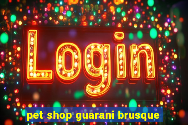 pet shop guarani brusque