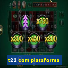 t22 com plataforma