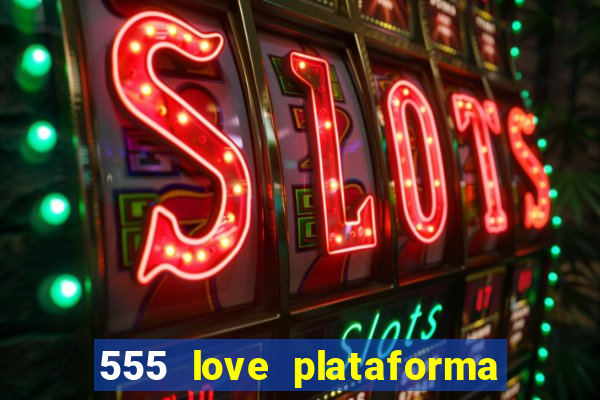 555 love plataforma de jogos