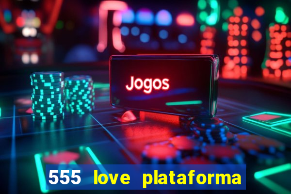 555 love plataforma de jogos