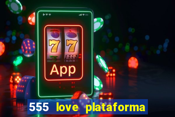 555 love plataforma de jogos