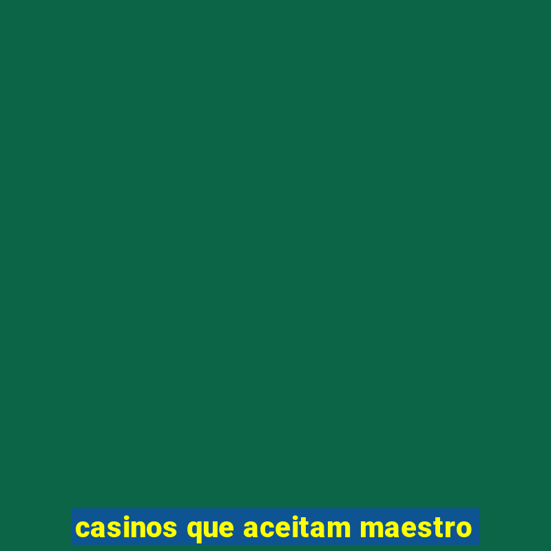 casinos que aceitam maestro