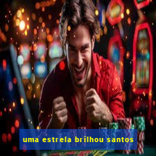 uma estrela brilhou santos