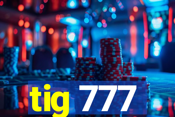 tig 777