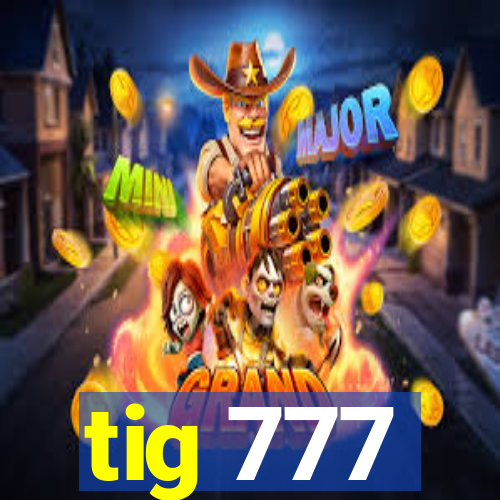 tig 777