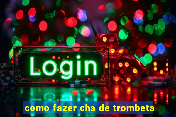 como fazer cha de trombeta