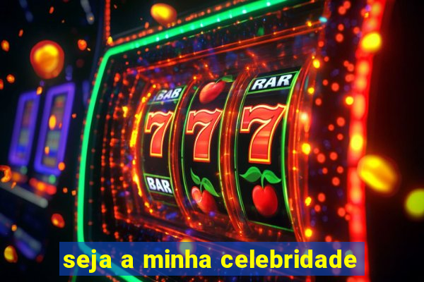 seja a minha celebridade