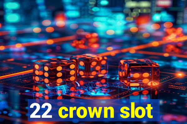 22 crown slot