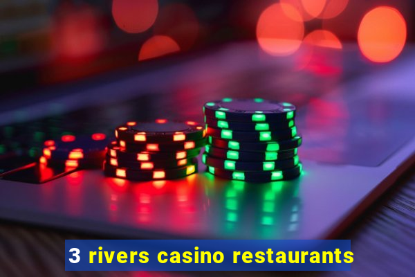 3 rivers casino restaurants